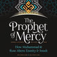 The Prophet of Mercy
How Muhammad Rose above Enmity and Insult